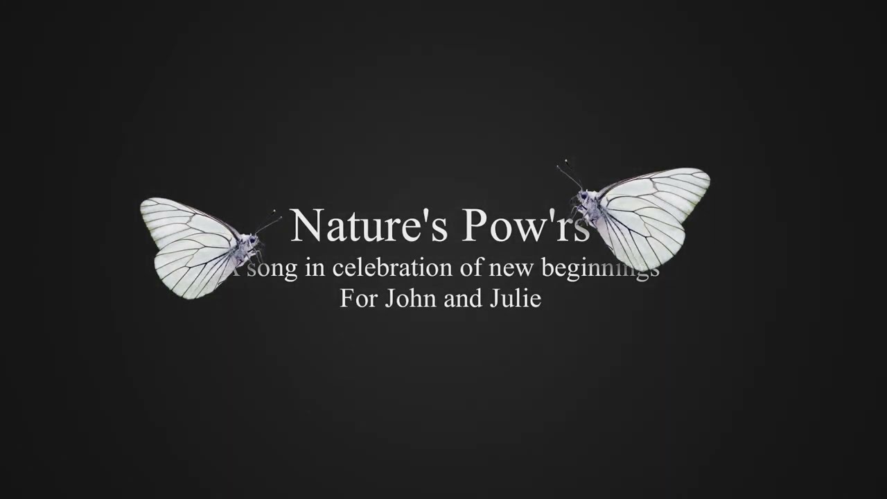 Nature's Pow'rs - A song in celebration of new beginnings for John and Julie